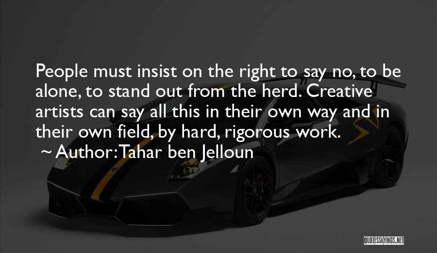 Tahar Ben Jelloun Quotes: People Must Insist On The Right To Say No, To Be Alone, To Stand Out From The Herd. Creative Artists
