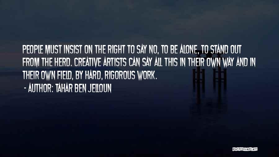 Tahar Ben Jelloun Quotes: People Must Insist On The Right To Say No, To Be Alone, To Stand Out From The Herd. Creative Artists