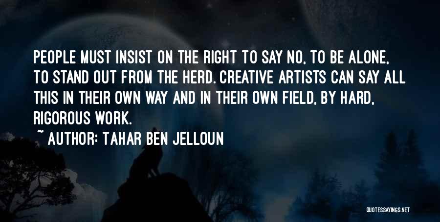 Tahar Ben Jelloun Quotes: People Must Insist On The Right To Say No, To Be Alone, To Stand Out From The Herd. Creative Artists