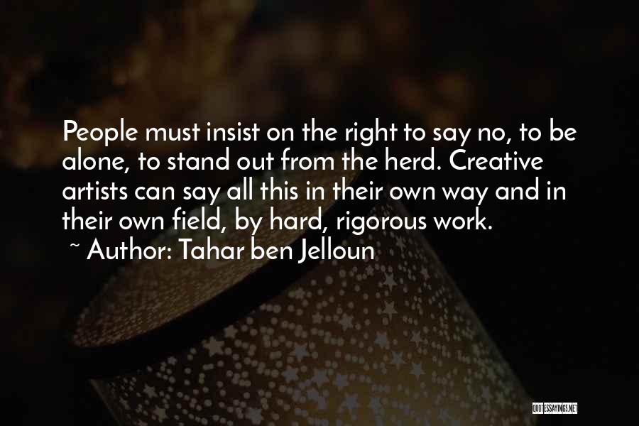 Tahar Ben Jelloun Quotes: People Must Insist On The Right To Say No, To Be Alone, To Stand Out From The Herd. Creative Artists
