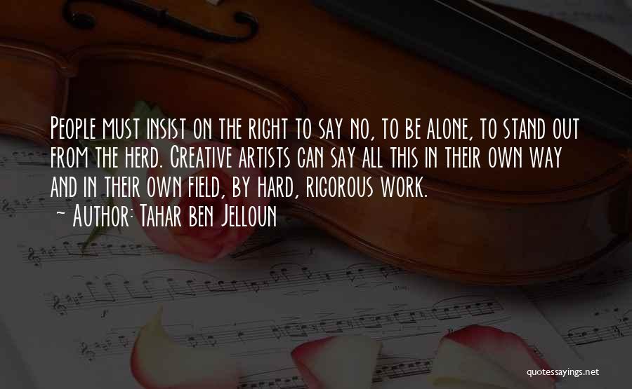 Tahar Ben Jelloun Quotes: People Must Insist On The Right To Say No, To Be Alone, To Stand Out From The Herd. Creative Artists