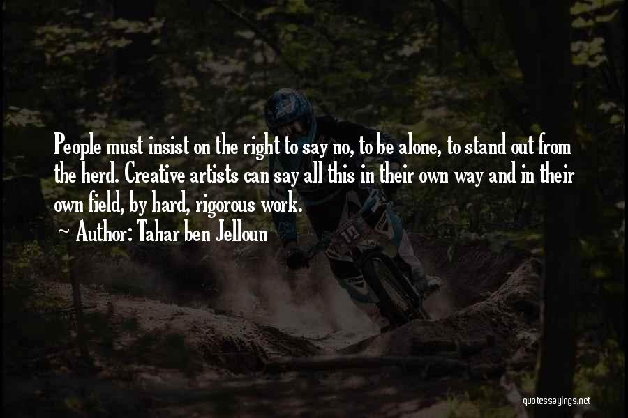 Tahar Ben Jelloun Quotes: People Must Insist On The Right To Say No, To Be Alone, To Stand Out From The Herd. Creative Artists