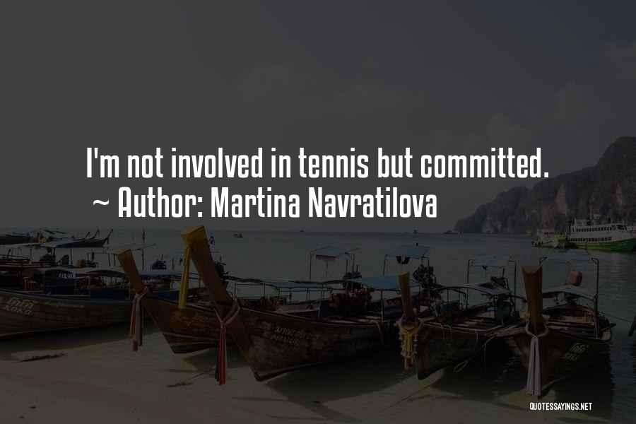 Martina Navratilova Quotes: I'm Not Involved In Tennis But Committed.