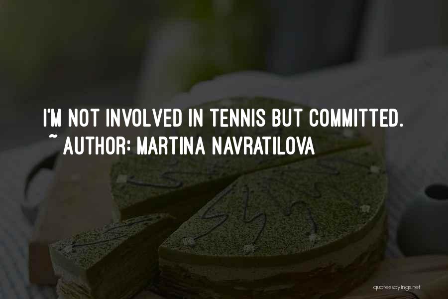 Martina Navratilova Quotes: I'm Not Involved In Tennis But Committed.