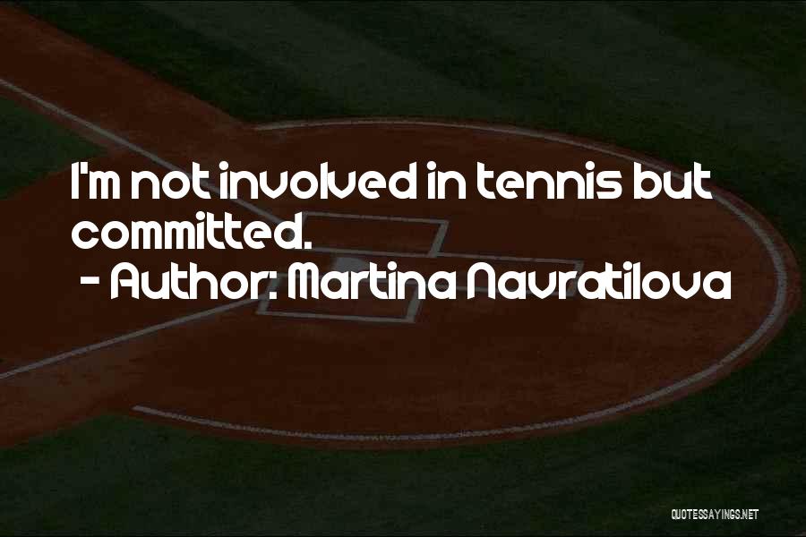 Martina Navratilova Quotes: I'm Not Involved In Tennis But Committed.