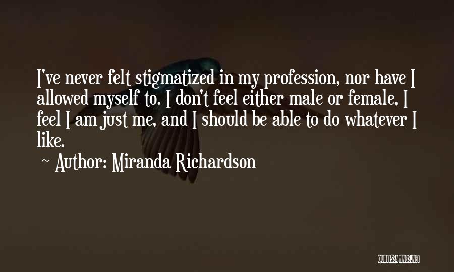 Miranda Richardson Quotes: I've Never Felt Stigmatized In My Profession, Nor Have I Allowed Myself To. I Don't Feel Either Male Or Female,