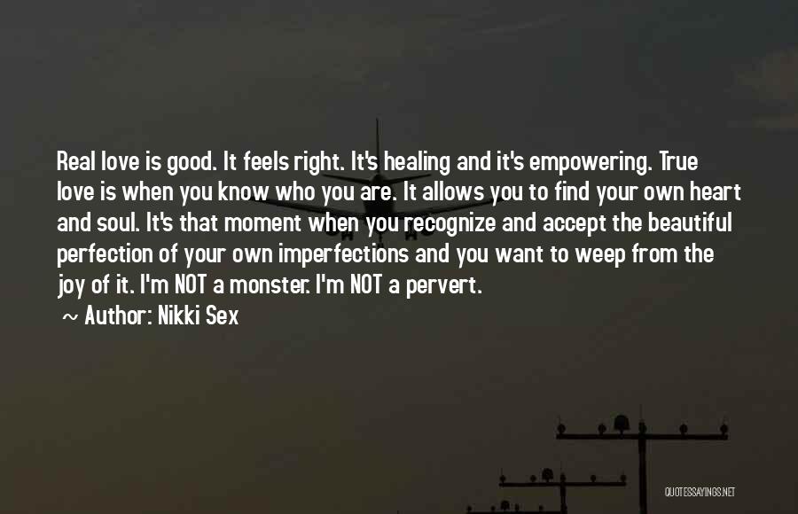 Nikki Sex Quotes: Real Love Is Good. It Feels Right. It's Healing And It's Empowering. True Love Is When You Know Who You