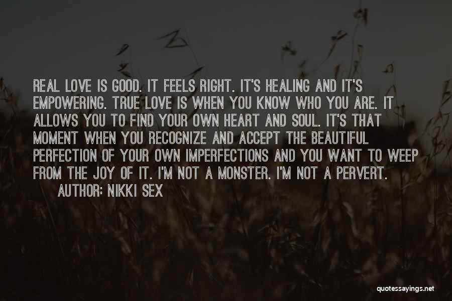 Nikki Sex Quotes: Real Love Is Good. It Feels Right. It's Healing And It's Empowering. True Love Is When You Know Who You