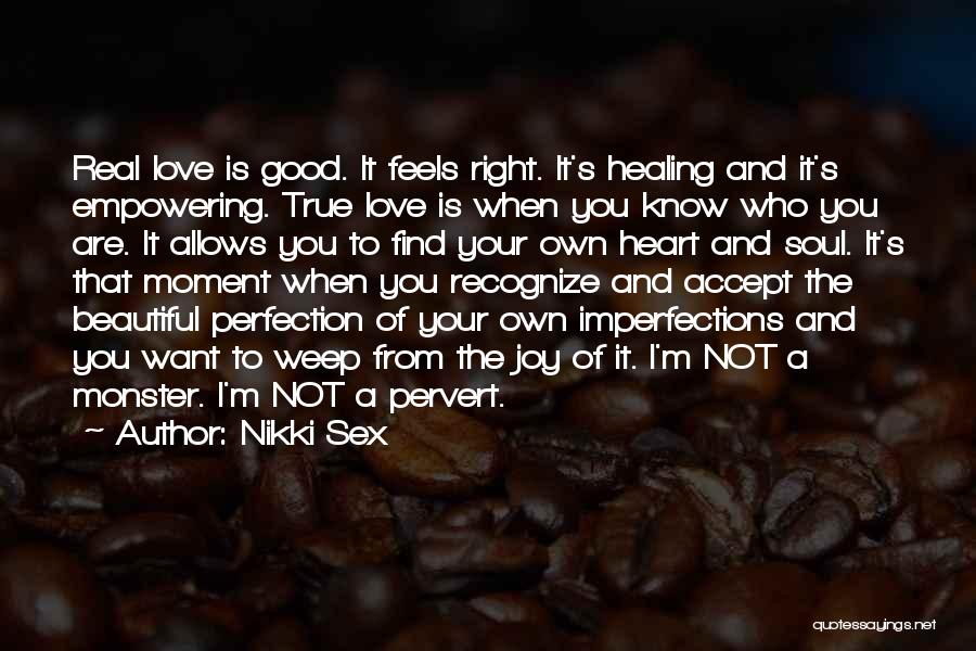 Nikki Sex Quotes: Real Love Is Good. It Feels Right. It's Healing And It's Empowering. True Love Is When You Know Who You