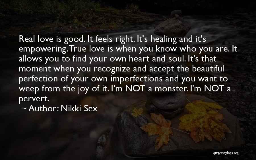 Nikki Sex Quotes: Real Love Is Good. It Feels Right. It's Healing And It's Empowering. True Love Is When You Know Who You