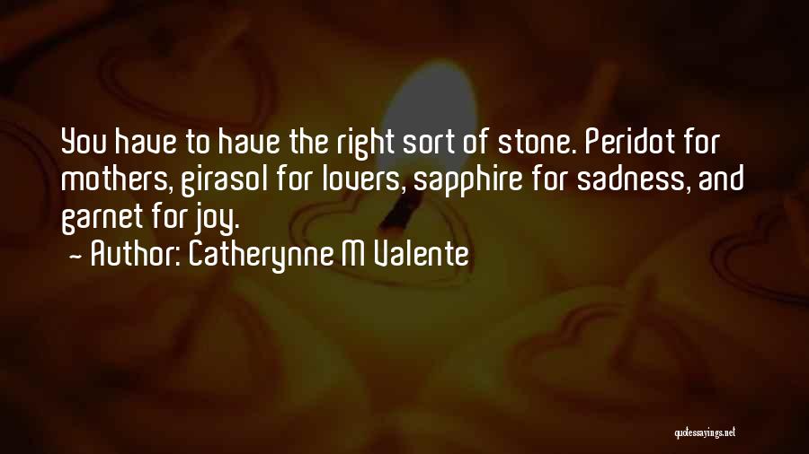 Catherynne M Valente Quotes: You Have To Have The Right Sort Of Stone. Peridot For Mothers, Girasol For Lovers, Sapphire For Sadness, And Garnet