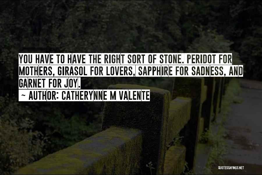 Catherynne M Valente Quotes: You Have To Have The Right Sort Of Stone. Peridot For Mothers, Girasol For Lovers, Sapphire For Sadness, And Garnet