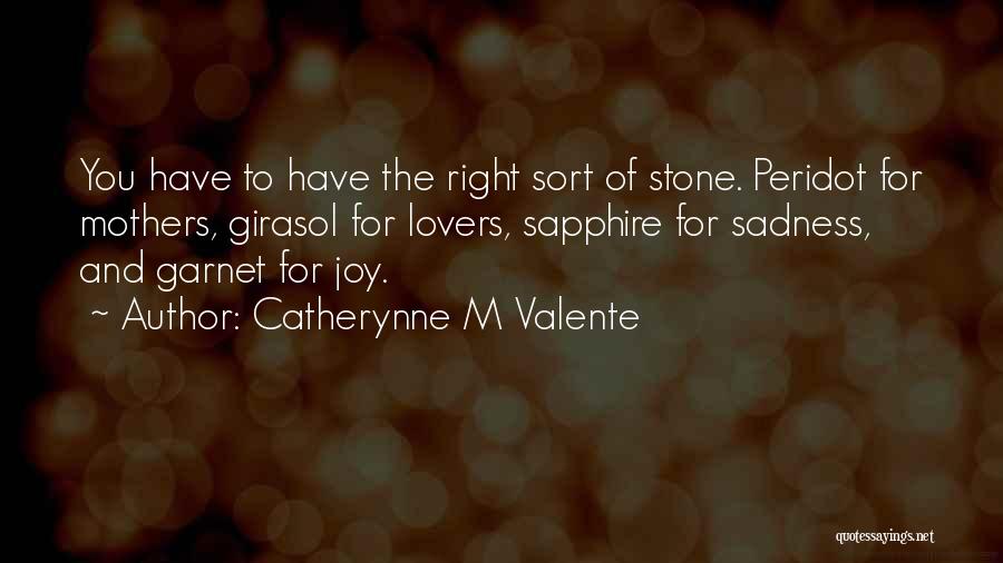 Catherynne M Valente Quotes: You Have To Have The Right Sort Of Stone. Peridot For Mothers, Girasol For Lovers, Sapphire For Sadness, And Garnet