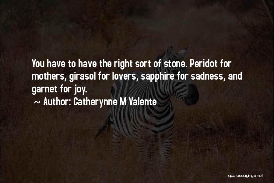 Catherynne M Valente Quotes: You Have To Have The Right Sort Of Stone. Peridot For Mothers, Girasol For Lovers, Sapphire For Sadness, And Garnet