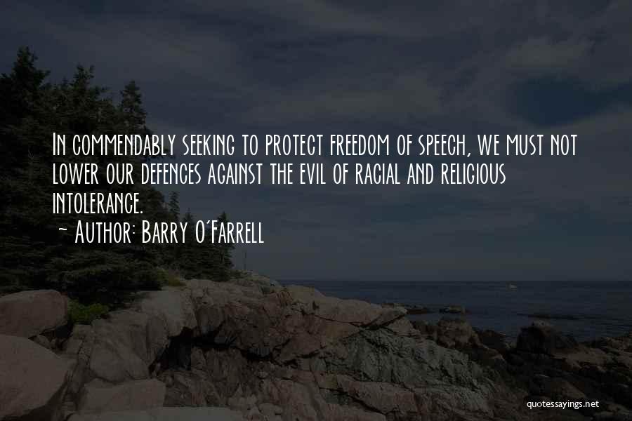 Barry O'Farrell Quotes: In Commendably Seeking To Protect Freedom Of Speech, We Must Not Lower Our Defences Against The Evil Of Racial And
