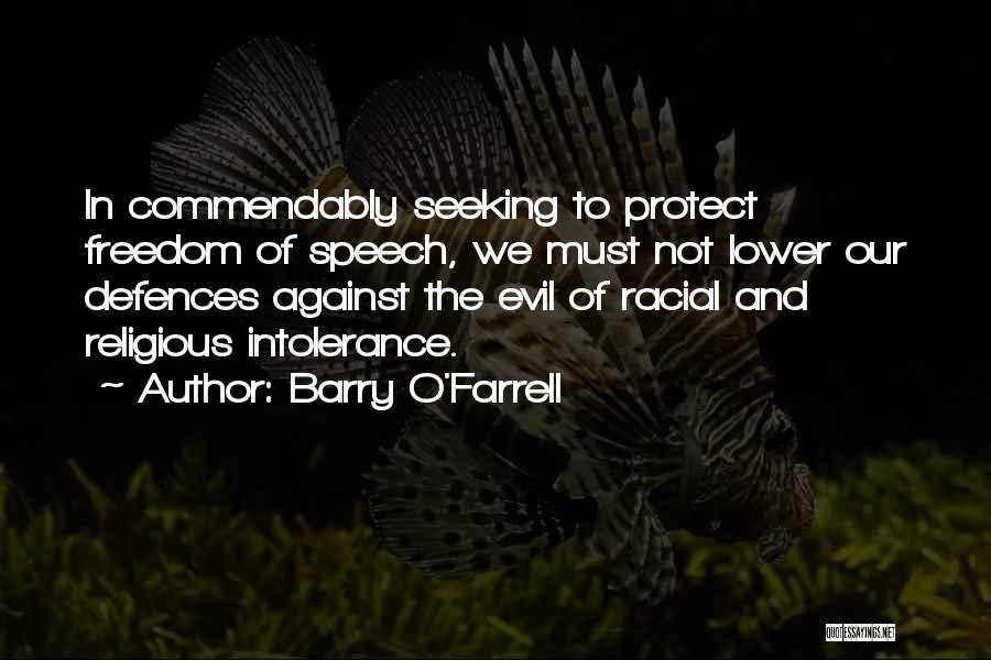 Barry O'Farrell Quotes: In Commendably Seeking To Protect Freedom Of Speech, We Must Not Lower Our Defences Against The Evil Of Racial And