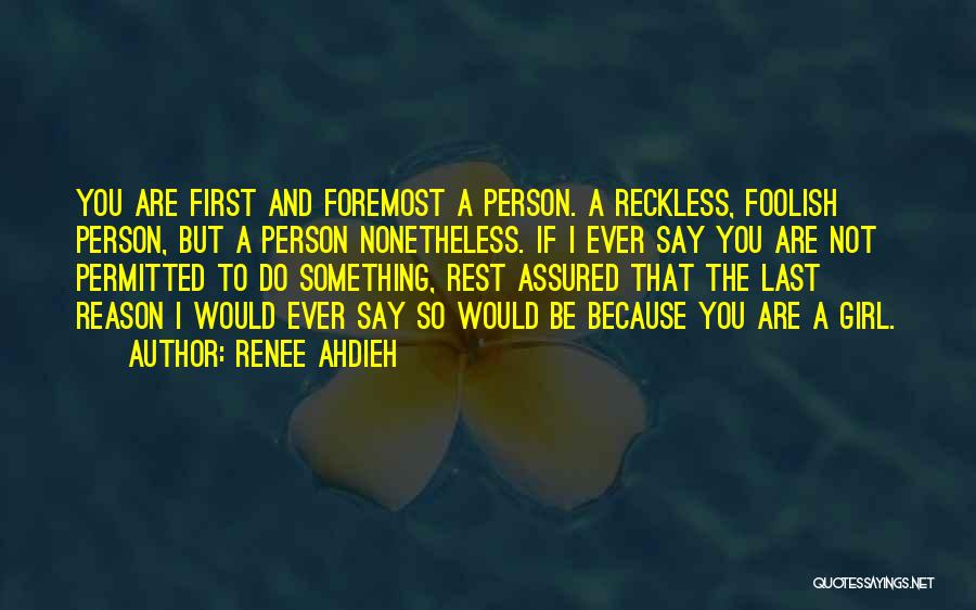 Renee Ahdieh Quotes: You Are First And Foremost A Person. A Reckless, Foolish Person, But A Person Nonetheless. If I Ever Say You