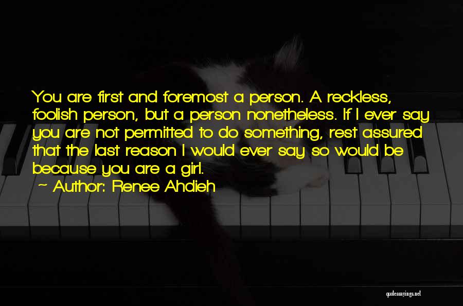 Renee Ahdieh Quotes: You Are First And Foremost A Person. A Reckless, Foolish Person, But A Person Nonetheless. If I Ever Say You