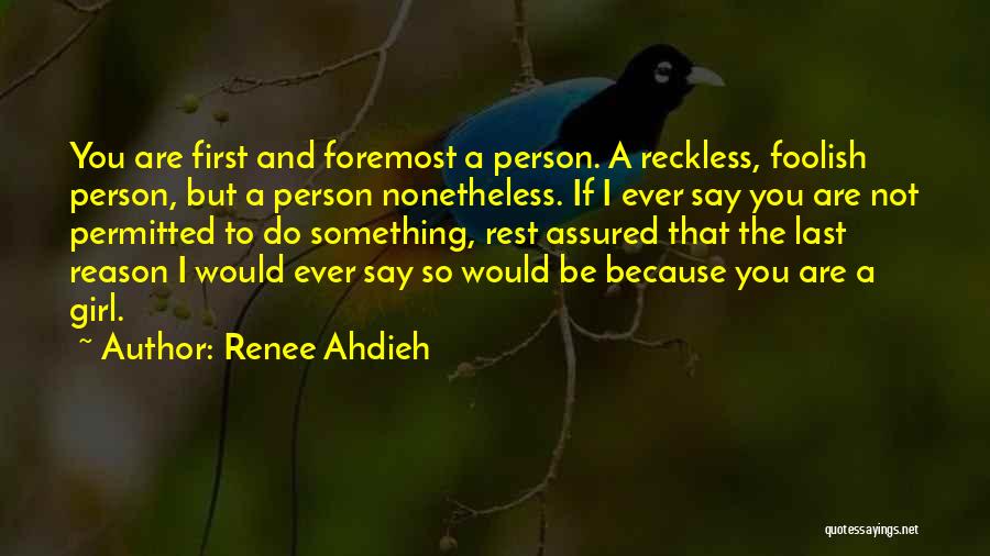 Renee Ahdieh Quotes: You Are First And Foremost A Person. A Reckless, Foolish Person, But A Person Nonetheless. If I Ever Say You