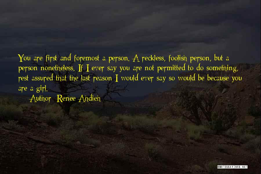 Renee Ahdieh Quotes: You Are First And Foremost A Person. A Reckless, Foolish Person, But A Person Nonetheless. If I Ever Say You