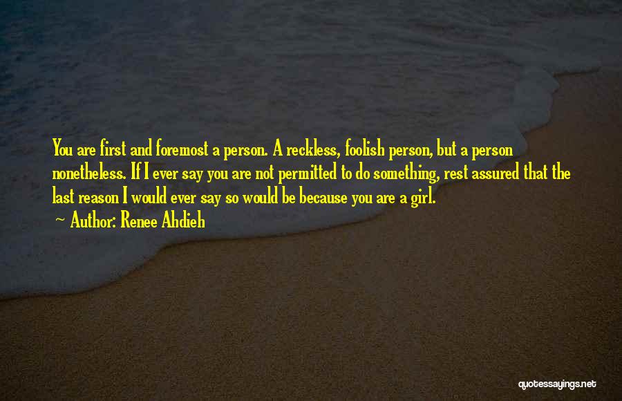 Renee Ahdieh Quotes: You Are First And Foremost A Person. A Reckless, Foolish Person, But A Person Nonetheless. If I Ever Say You