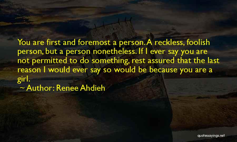 Renee Ahdieh Quotes: You Are First And Foremost A Person. A Reckless, Foolish Person, But A Person Nonetheless. If I Ever Say You