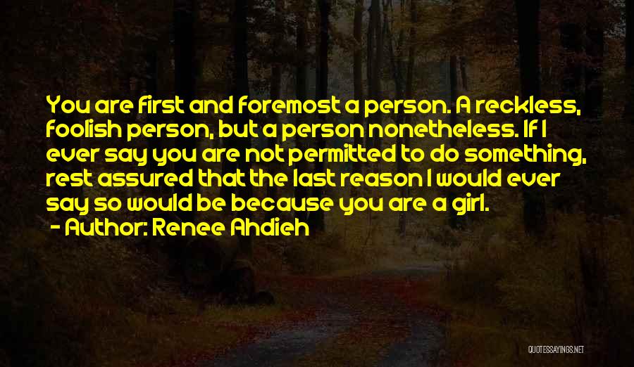 Renee Ahdieh Quotes: You Are First And Foremost A Person. A Reckless, Foolish Person, But A Person Nonetheless. If I Ever Say You