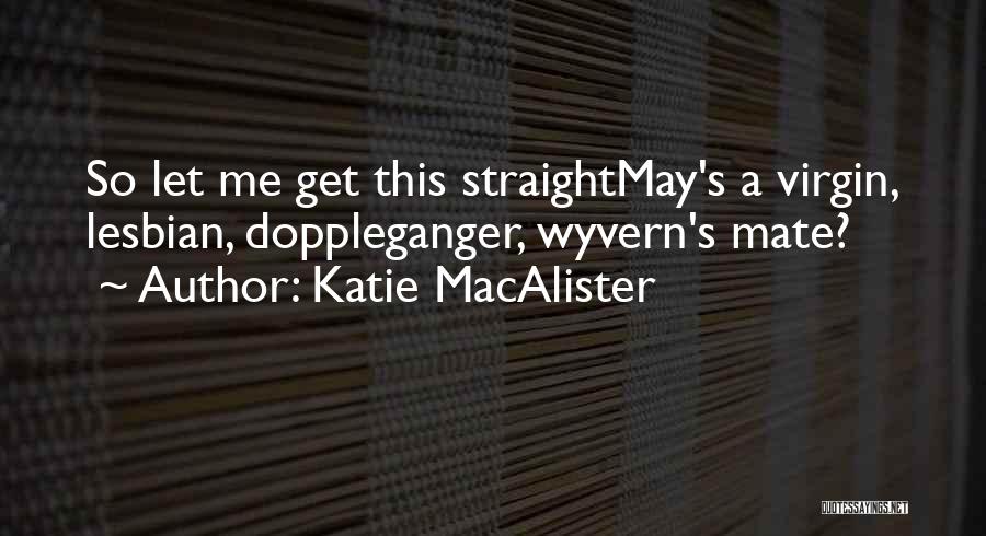 Katie MacAlister Quotes: So Let Me Get This Straightmay's A Virgin, Lesbian, Doppleganger, Wyvern's Mate?