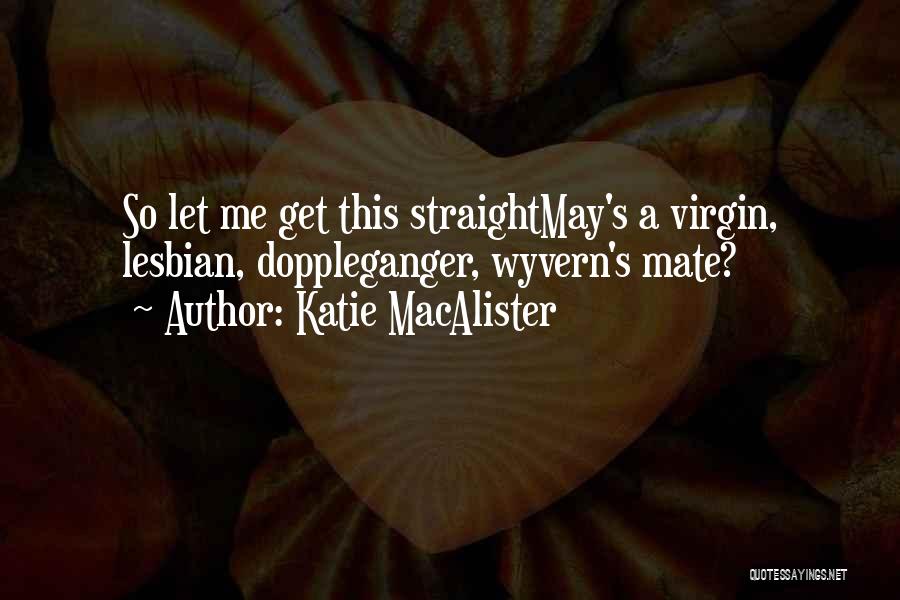 Katie MacAlister Quotes: So Let Me Get This Straightmay's A Virgin, Lesbian, Doppleganger, Wyvern's Mate?