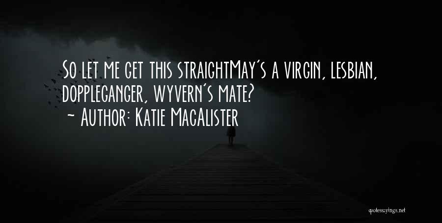 Katie MacAlister Quotes: So Let Me Get This Straightmay's A Virgin, Lesbian, Doppleganger, Wyvern's Mate?