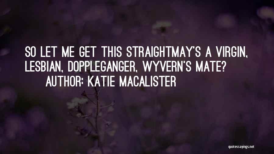 Katie MacAlister Quotes: So Let Me Get This Straightmay's A Virgin, Lesbian, Doppleganger, Wyvern's Mate?