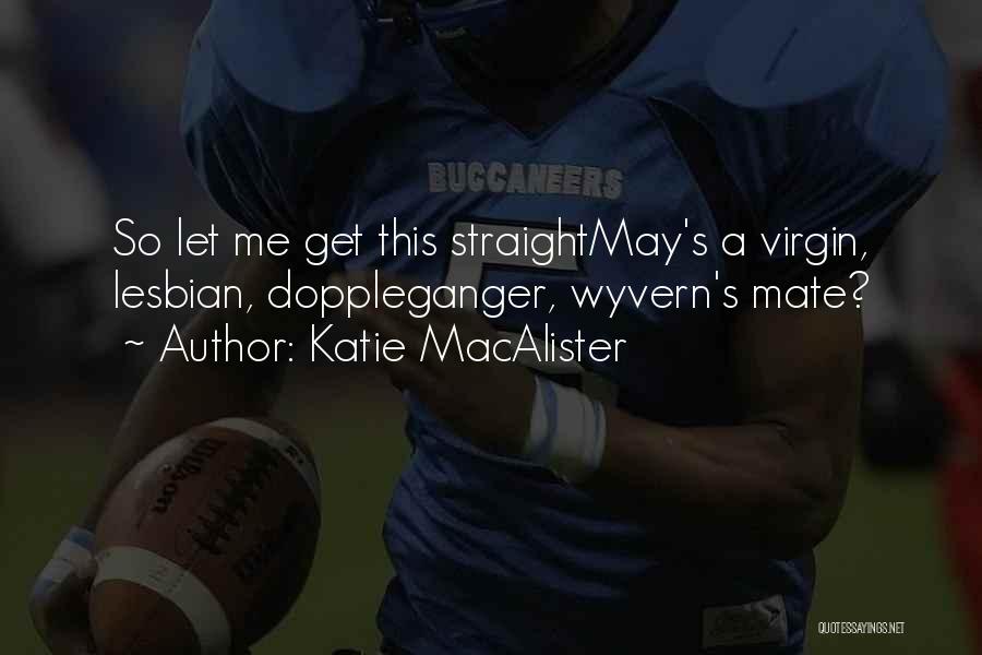 Katie MacAlister Quotes: So Let Me Get This Straightmay's A Virgin, Lesbian, Doppleganger, Wyvern's Mate?