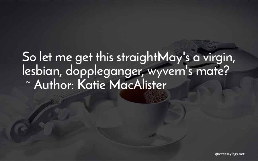 Katie MacAlister Quotes: So Let Me Get This Straightmay's A Virgin, Lesbian, Doppleganger, Wyvern's Mate?
