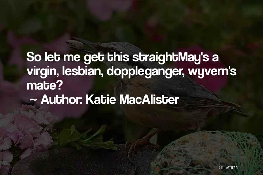 Katie MacAlister Quotes: So Let Me Get This Straightmay's A Virgin, Lesbian, Doppleganger, Wyvern's Mate?
