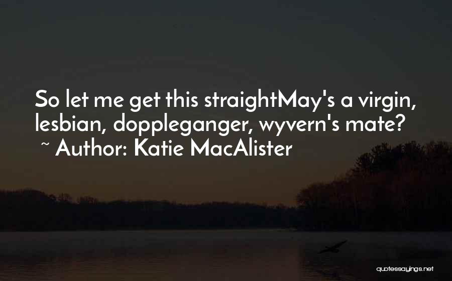 Katie MacAlister Quotes: So Let Me Get This Straightmay's A Virgin, Lesbian, Doppleganger, Wyvern's Mate?