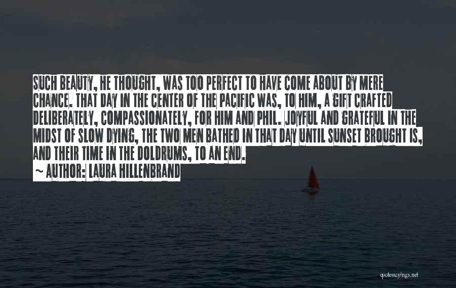 Laura Hillenbrand Quotes: Such Beauty, He Thought, Was Too Perfect To Have Come About By Mere Chance. That Day In The Center Of