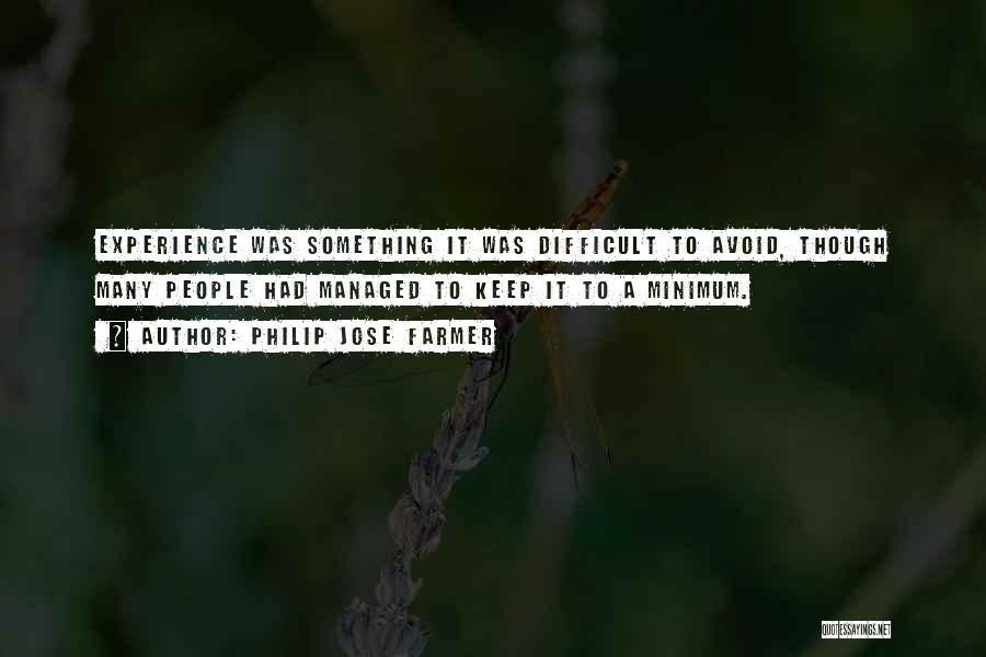 Philip Jose Farmer Quotes: Experience Was Something It Was Difficult To Avoid, Though Many People Had Managed To Keep It To A Minimum.