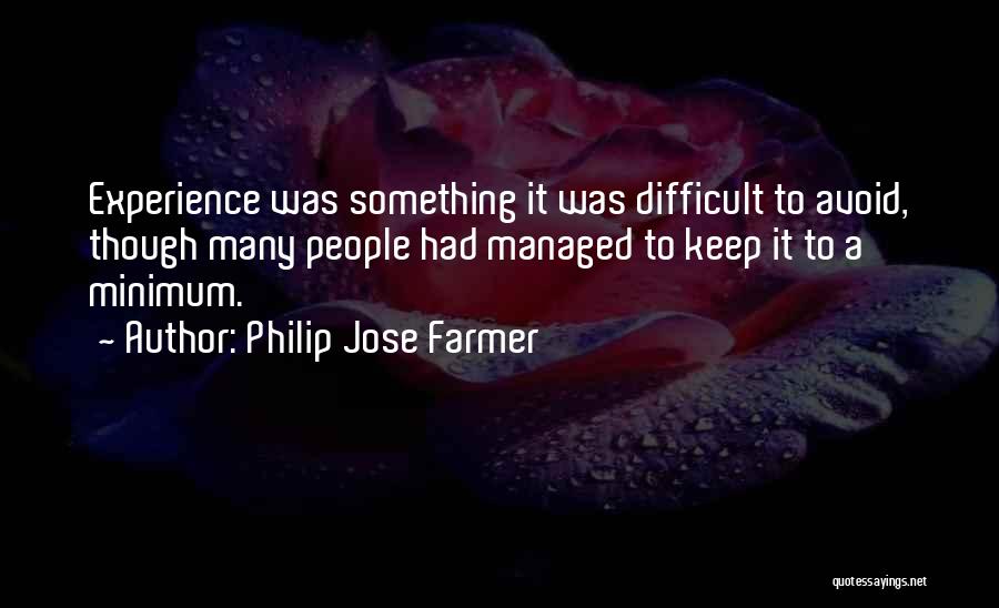 Philip Jose Farmer Quotes: Experience Was Something It Was Difficult To Avoid, Though Many People Had Managed To Keep It To A Minimum.