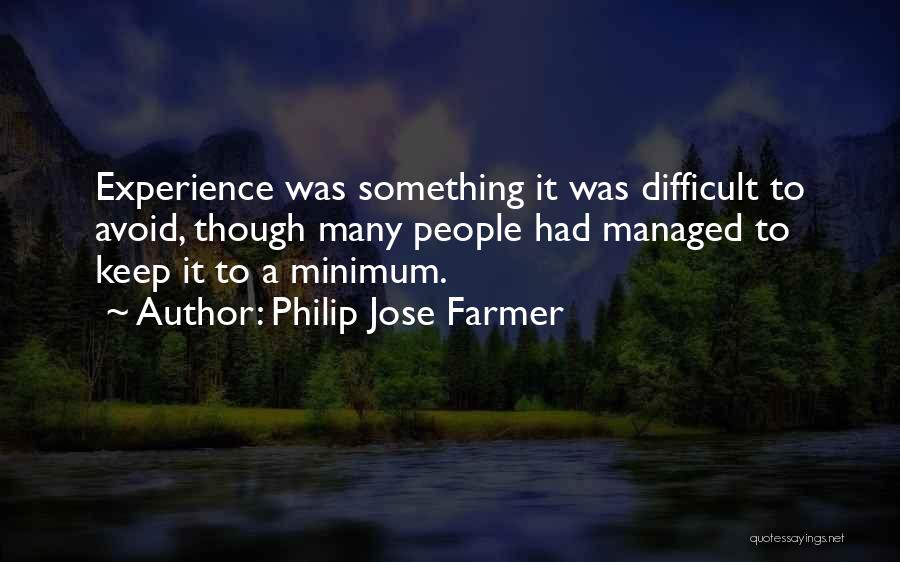 Philip Jose Farmer Quotes: Experience Was Something It Was Difficult To Avoid, Though Many People Had Managed To Keep It To A Minimum.