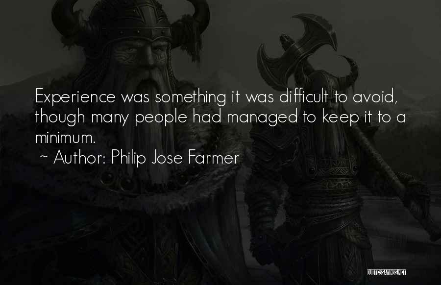 Philip Jose Farmer Quotes: Experience Was Something It Was Difficult To Avoid, Though Many People Had Managed To Keep It To A Minimum.