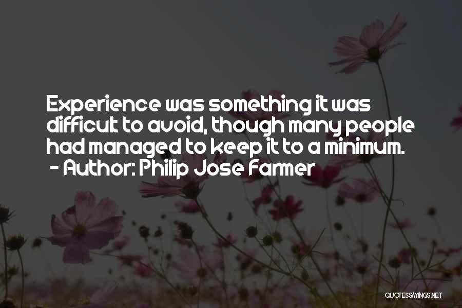 Philip Jose Farmer Quotes: Experience Was Something It Was Difficult To Avoid, Though Many People Had Managed To Keep It To A Minimum.