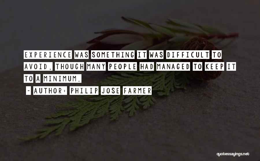 Philip Jose Farmer Quotes: Experience Was Something It Was Difficult To Avoid, Though Many People Had Managed To Keep It To A Minimum.