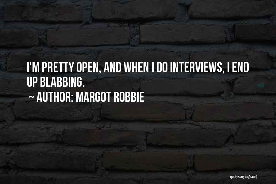 Margot Robbie Quotes: I'm Pretty Open, And When I Do Interviews, I End Up Blabbing.