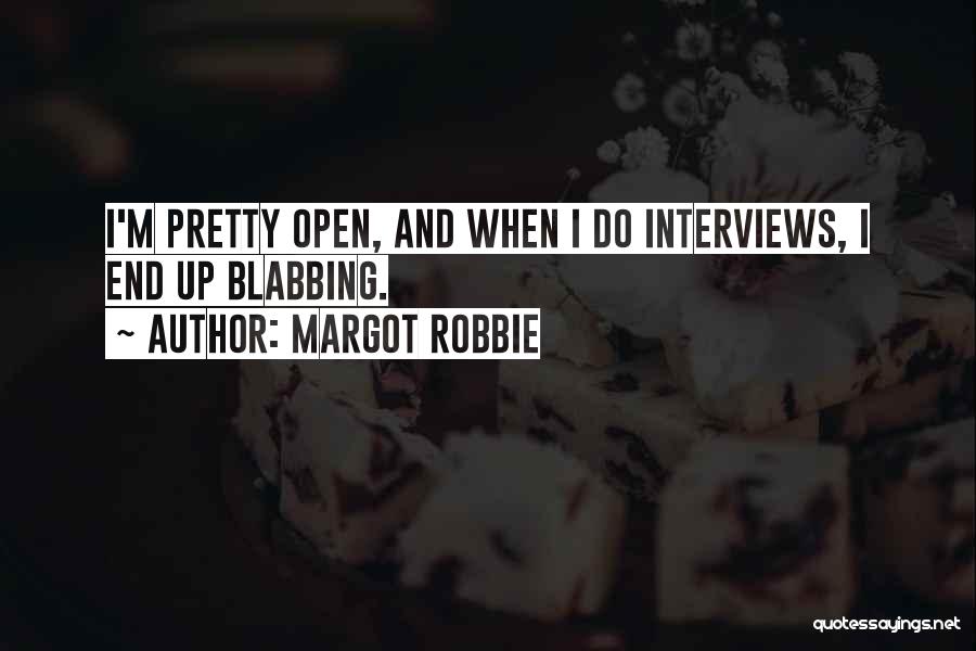 Margot Robbie Quotes: I'm Pretty Open, And When I Do Interviews, I End Up Blabbing.