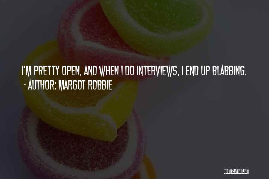 Margot Robbie Quotes: I'm Pretty Open, And When I Do Interviews, I End Up Blabbing.