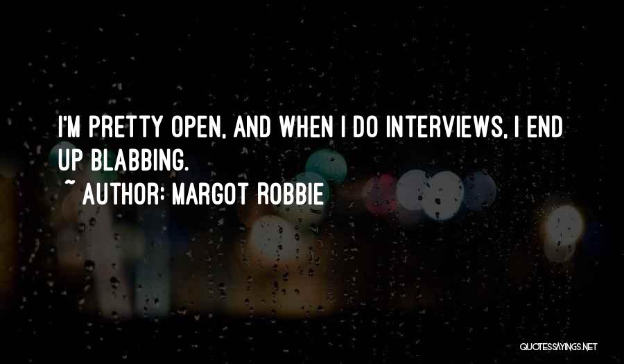 Margot Robbie Quotes: I'm Pretty Open, And When I Do Interviews, I End Up Blabbing.