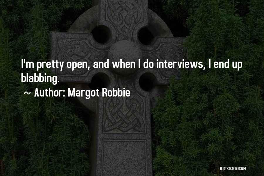 Margot Robbie Quotes: I'm Pretty Open, And When I Do Interviews, I End Up Blabbing.