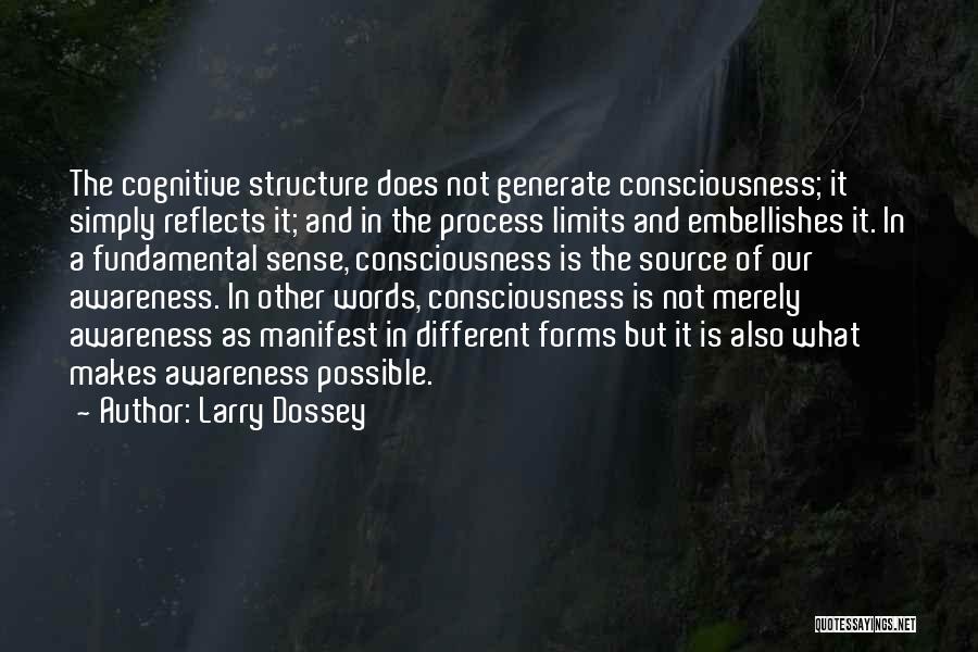 Larry Dossey Quotes: The Cognitive Structure Does Not Generate Consciousness; It Simply Reflects It; And In The Process Limits And Embellishes It. In