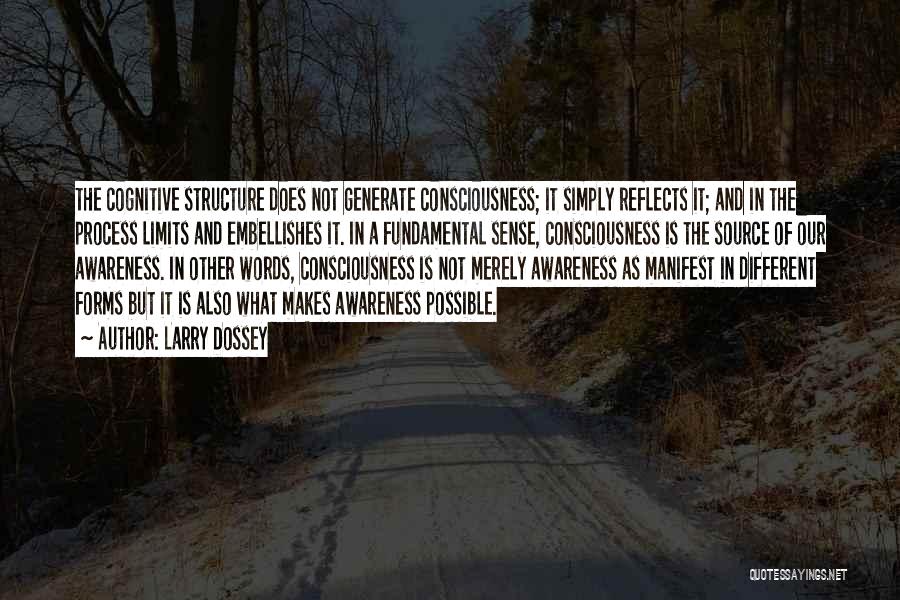 Larry Dossey Quotes: The Cognitive Structure Does Not Generate Consciousness; It Simply Reflects It; And In The Process Limits And Embellishes It. In