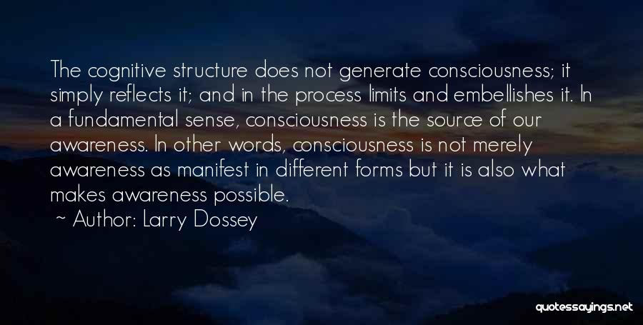 Larry Dossey Quotes: The Cognitive Structure Does Not Generate Consciousness; It Simply Reflects It; And In The Process Limits And Embellishes It. In